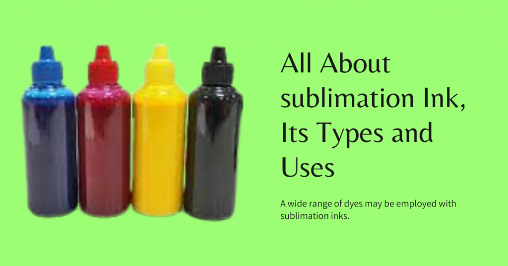 All About sublimation Ink, Its Types and Uses
