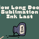 How Long Does Sublimation Ink Last?