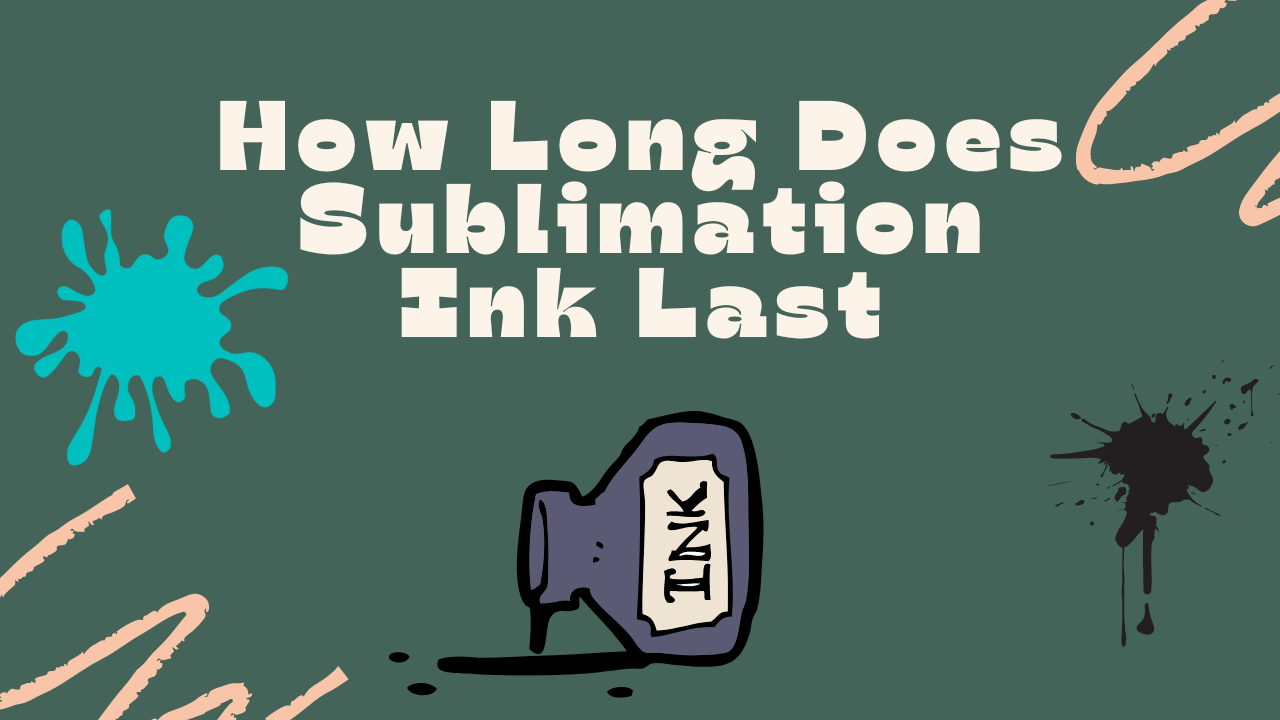 How Long Does Sublimation Ink Last