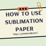 How To Use Sublimation Paper