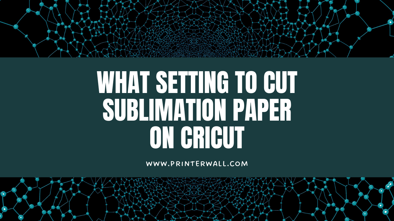 What Setting to Cut Sublimation Paper on Cricut