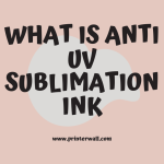 What is Anti UV Sublimation Ink