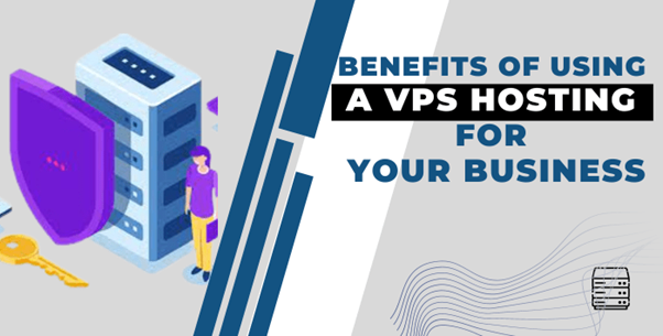 Benefits of Using a VPS Hosting for Your Business