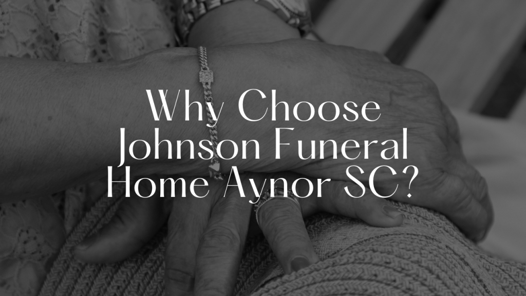 Why Choose Johnson Funeral Home Aynor SC?