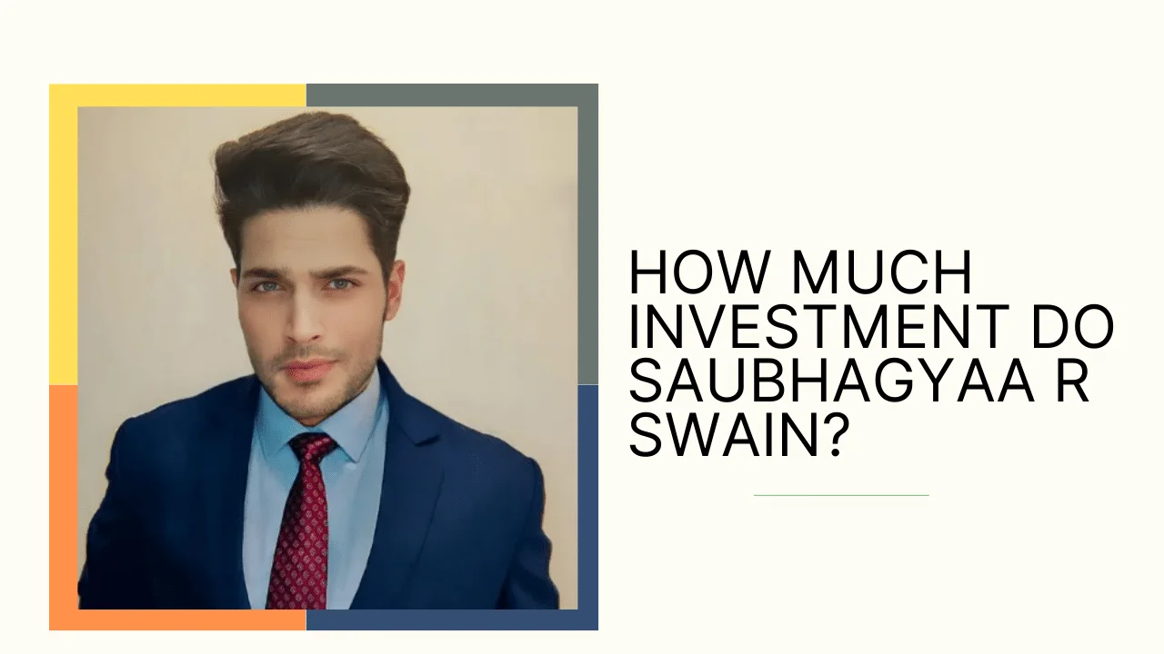 How Much Investment Do Saubhagyaa R Swain?