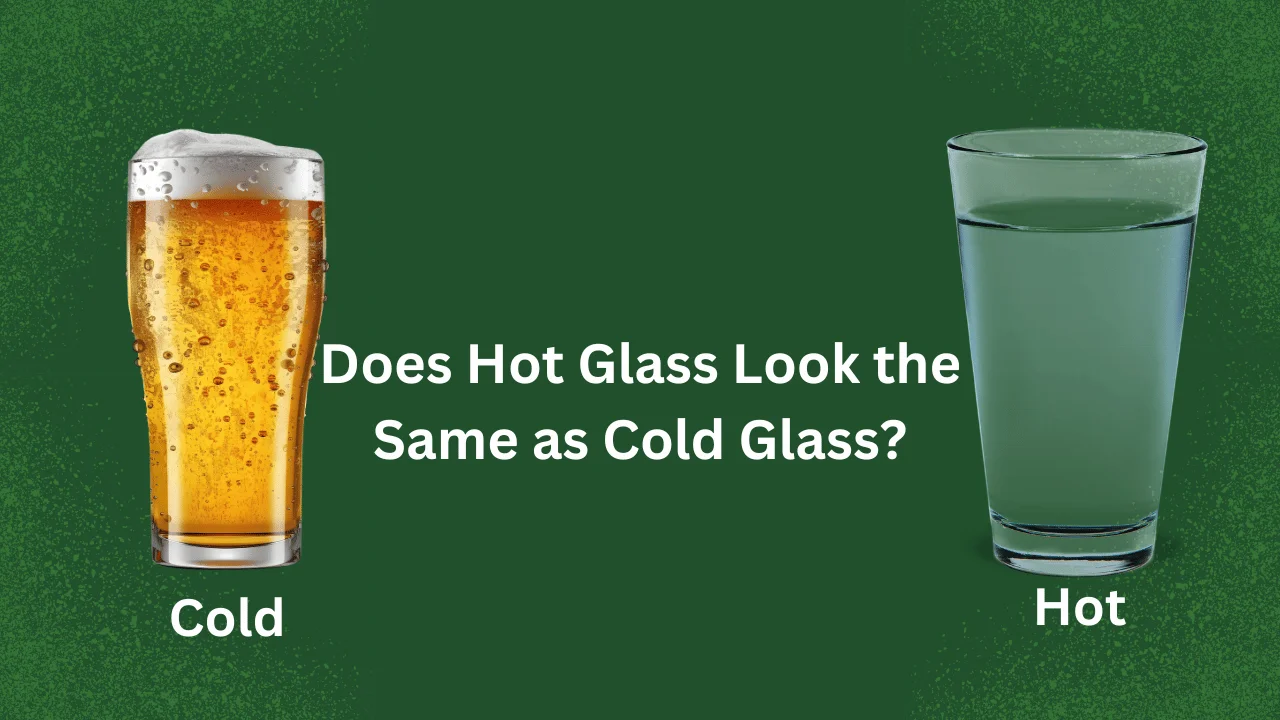 Does Hot Glass Look the Same as Cold Glass?