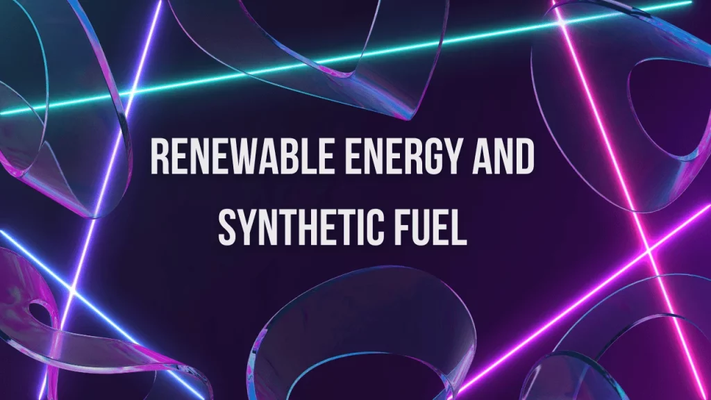 Renewable Energy and Synthetic Fuel