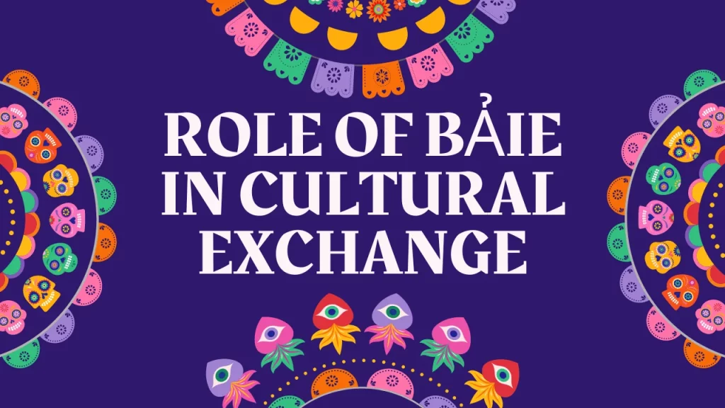 Role of Bảie in Cultural Exchange