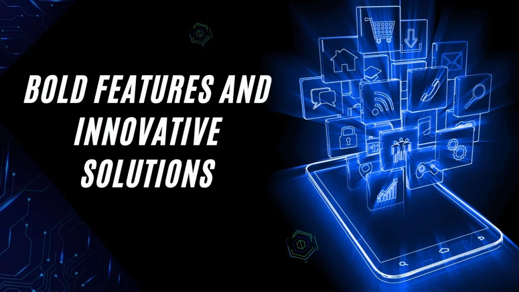 Bold Features and Innovative Solutions