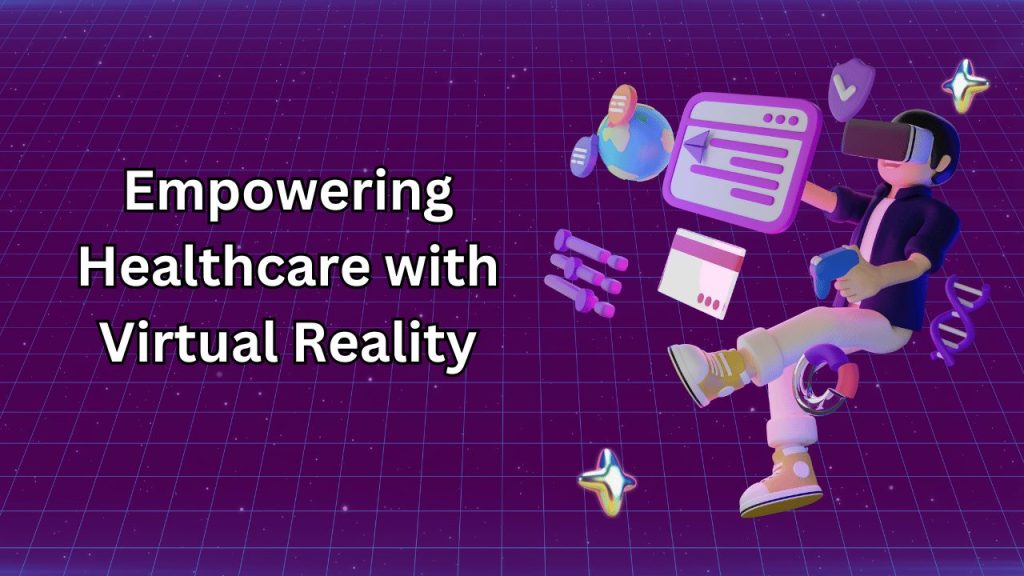 Empowering Healthcare with Virtual Reality