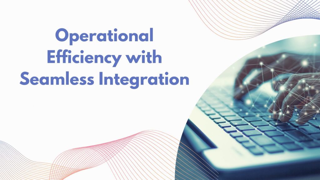 Operational Efficiency with Seamless Integration