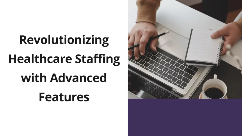 Revolutionizing Healthcare Staffing with Advanced Features