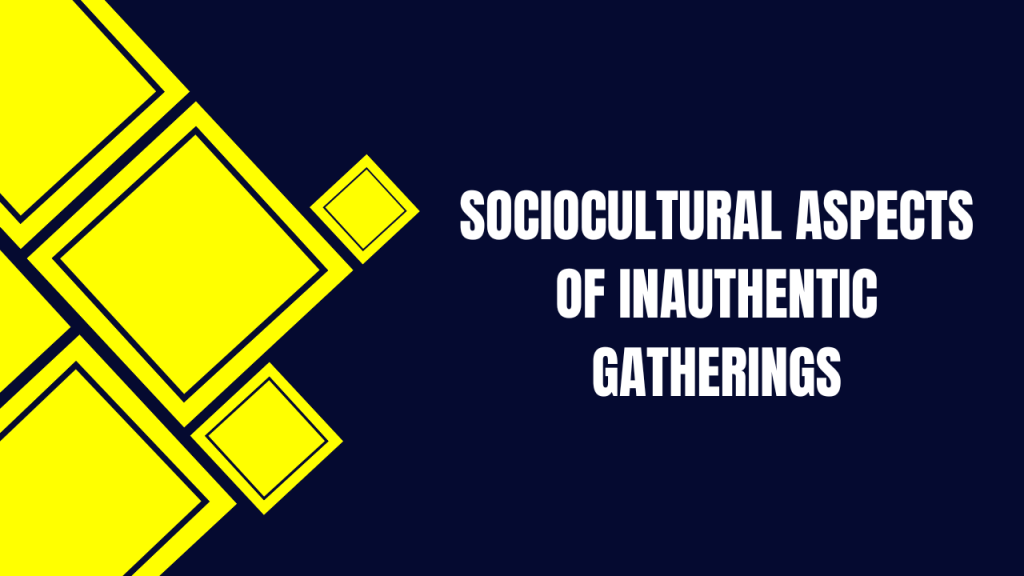 Sociocultural Aspects of Inauthentic Gatherings
