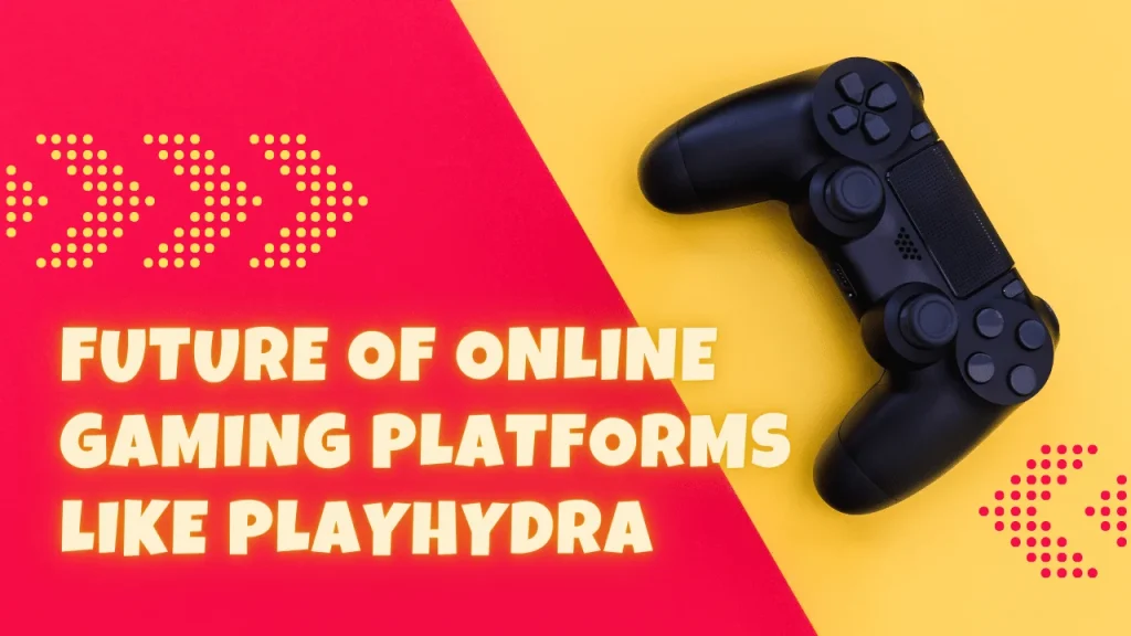 Future of Online Gaming Platforms Like PlayHydra