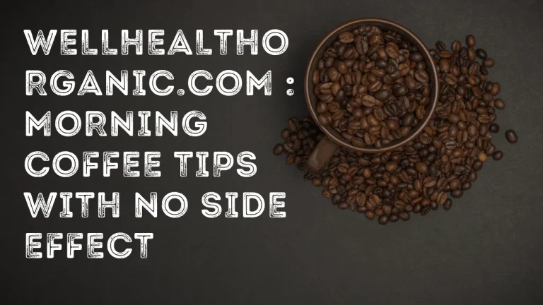 wellhealthorganic.com : Morning Coffee Tips With No Side Effect
