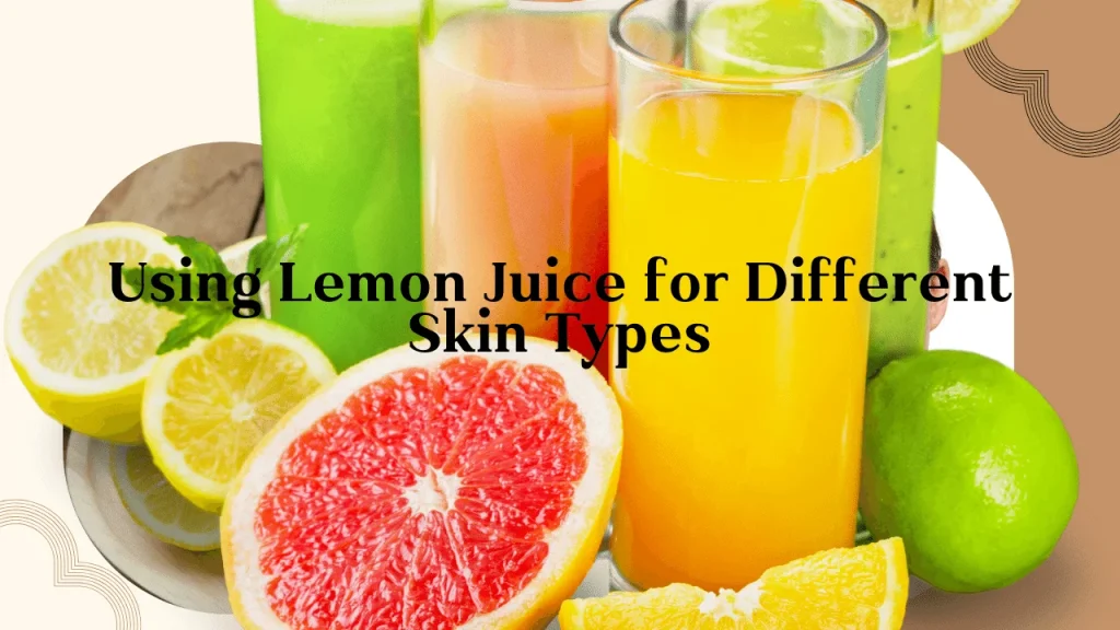 Using Lemon Juice for Different Skin Types