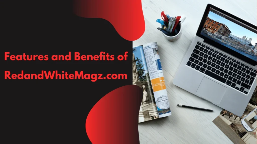 Features and Benefits of RedandWhiteMagz.com