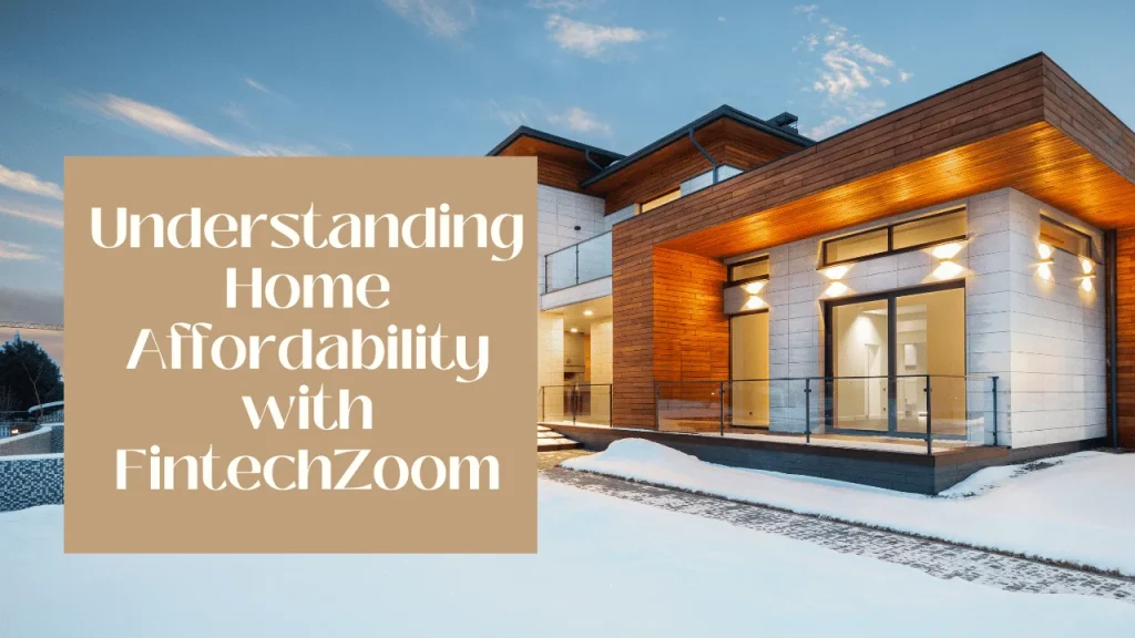 Understanding Home Affordability with FintechZoom